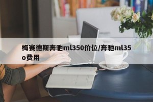 梅赛德斯奔驰ml350价位/奔驰ml35o费用