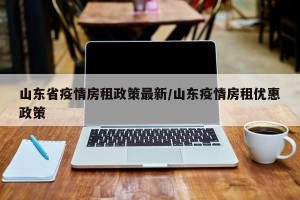 山东省疫情房租政策最新/山东疫情房租优惠政策