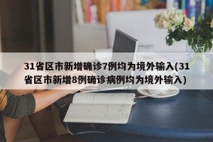 31省区市新增确诊7例均为境外输入(31省区市新增8例确诊病例均为境外输入)