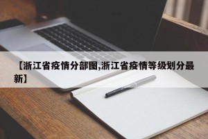 【浙江省疫情分部图,浙江省疫情等级划分最新】