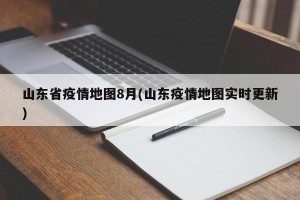 山东省疫情地图8月(山东疫情地图实时更新)