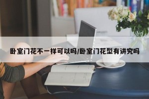 卧室门花不一样可以吗/卧室门花型有讲究吗