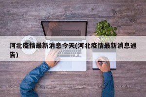 河北疫情最新消息今天(河北疫情最新消息通告)