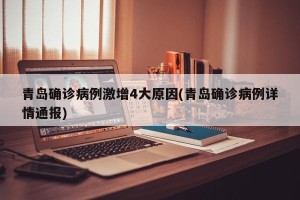青岛确诊病例激增4大原因(青岛确诊病例详情通报)
