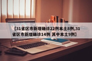【31省区市新增确诊22例本土8例,31省区市新增确诊14例 其中本土9例】
