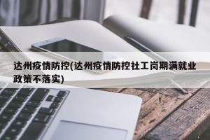 达州疫情防控(达州疫情防控社工岗期满就业政策不落实)