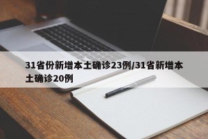 31省份新增本土确诊23例/31省新增本土确诊20例