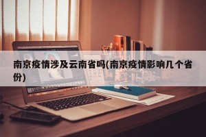 南京疫情涉及云南省吗(南京疫情影响几个省份)