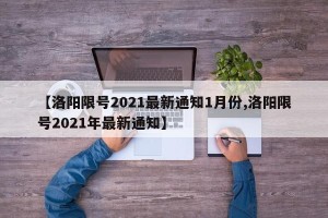 【洛阳限号2021最新通知1月份,洛阳限号2021年最新通知】